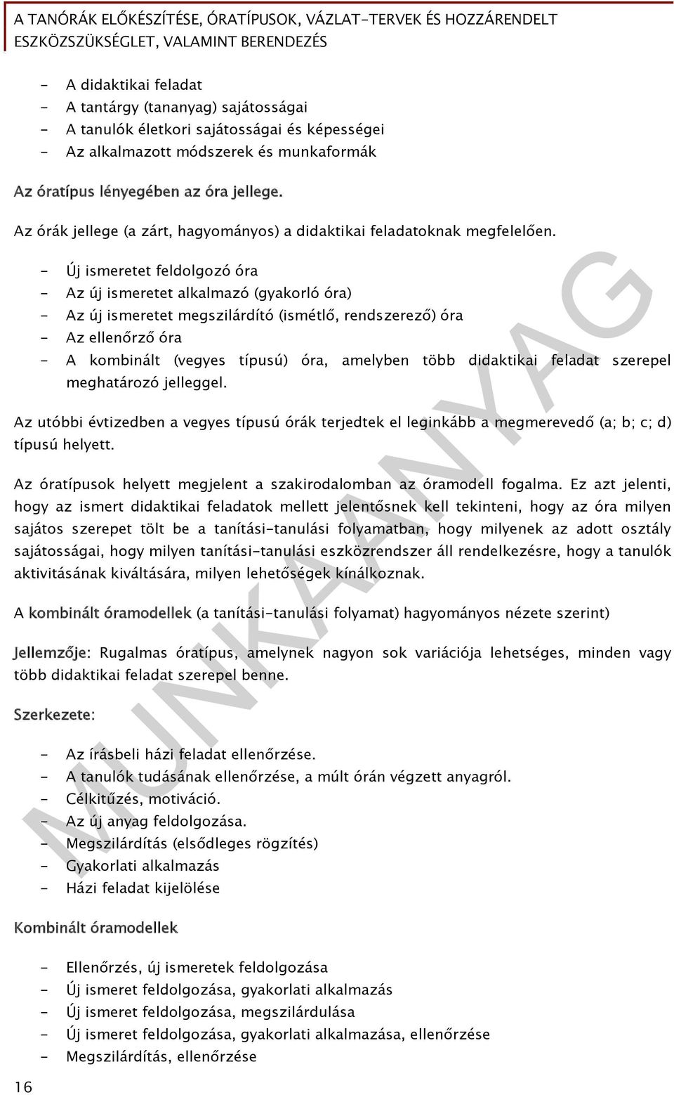 - Új ismeretet feldolgozó óra - Az új ismeretet alkalmazó (gyakorló óra) - Az új ismeretet megszilárdító (ismétlő, rendszerező) óra - Az ellenőrző óra - A kombinált (vegyes típusú) óra, amelyben több