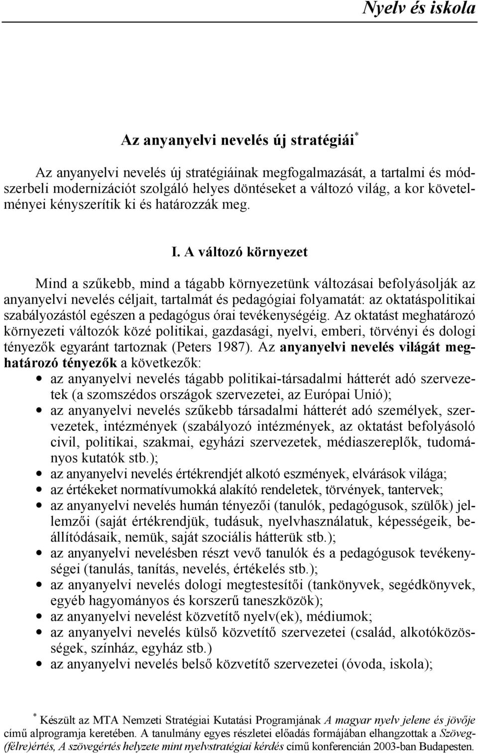 A változó környezet Mind a sz#kebb, mind a tágabb környezetünk változásai befolyásolják az anyanyelvi nevelés céljait, tartalmát és pedagógiai folyamatát: az oktatáspolitikai szabályozástól egészen a