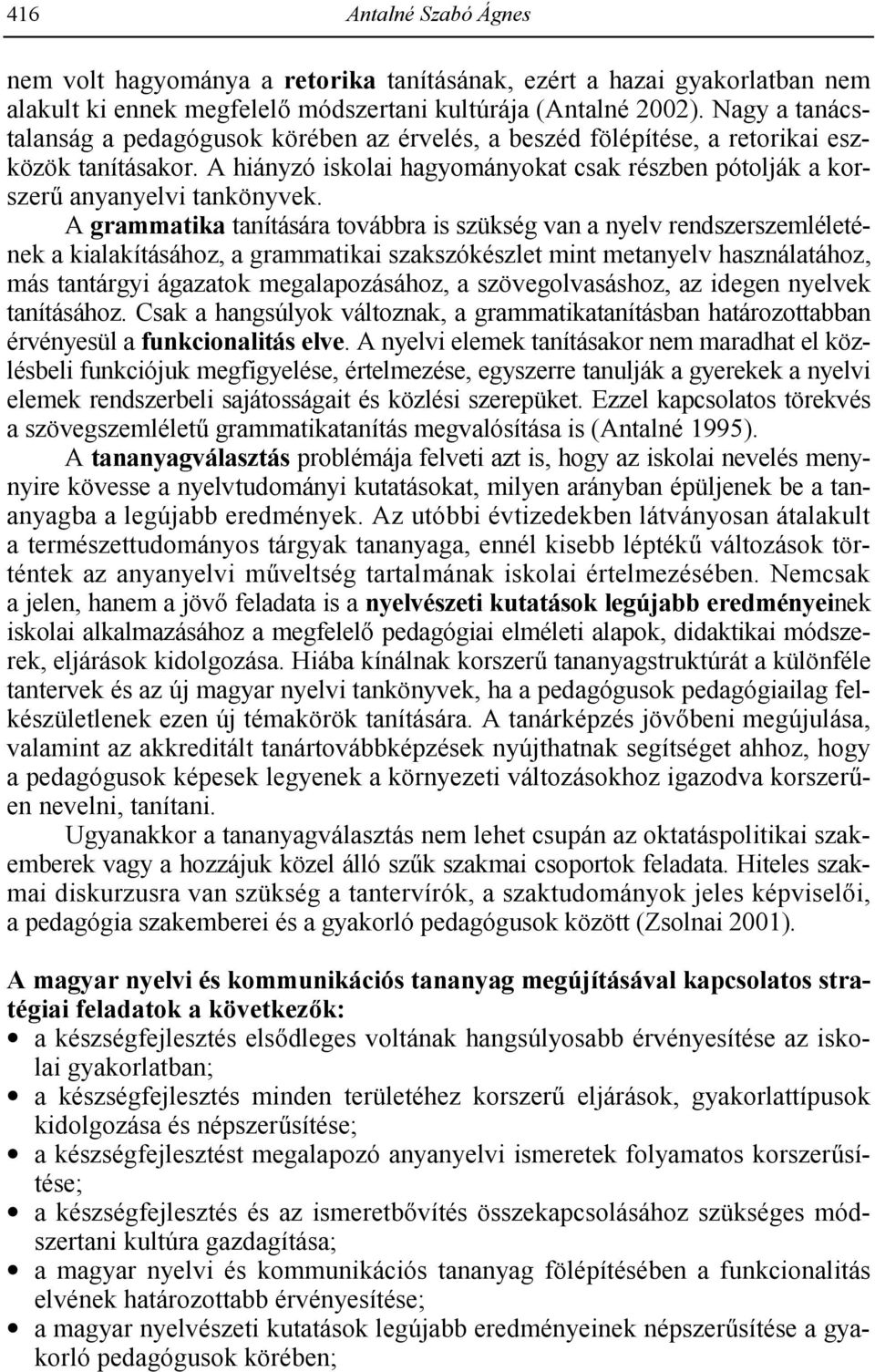 A grammatika tanítására továbbra is szükség van a nyelv rendszerszemléletének a kialakításához, a grammatikai szakszókészlet mint metanyelv használatához, más tantárgyi ágazatok megalapozásához, a