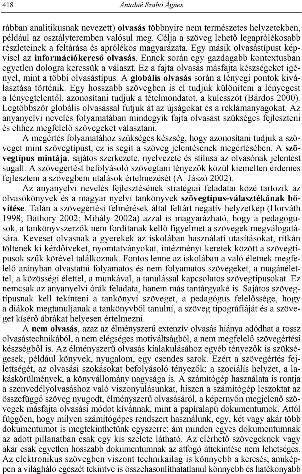 Ennek során egy gazdagabb kontextusban egyetlen dologra keressük a választ. Ez a fajta olvasás másfajta készségeket igényel, mint a többi olvasástípus.