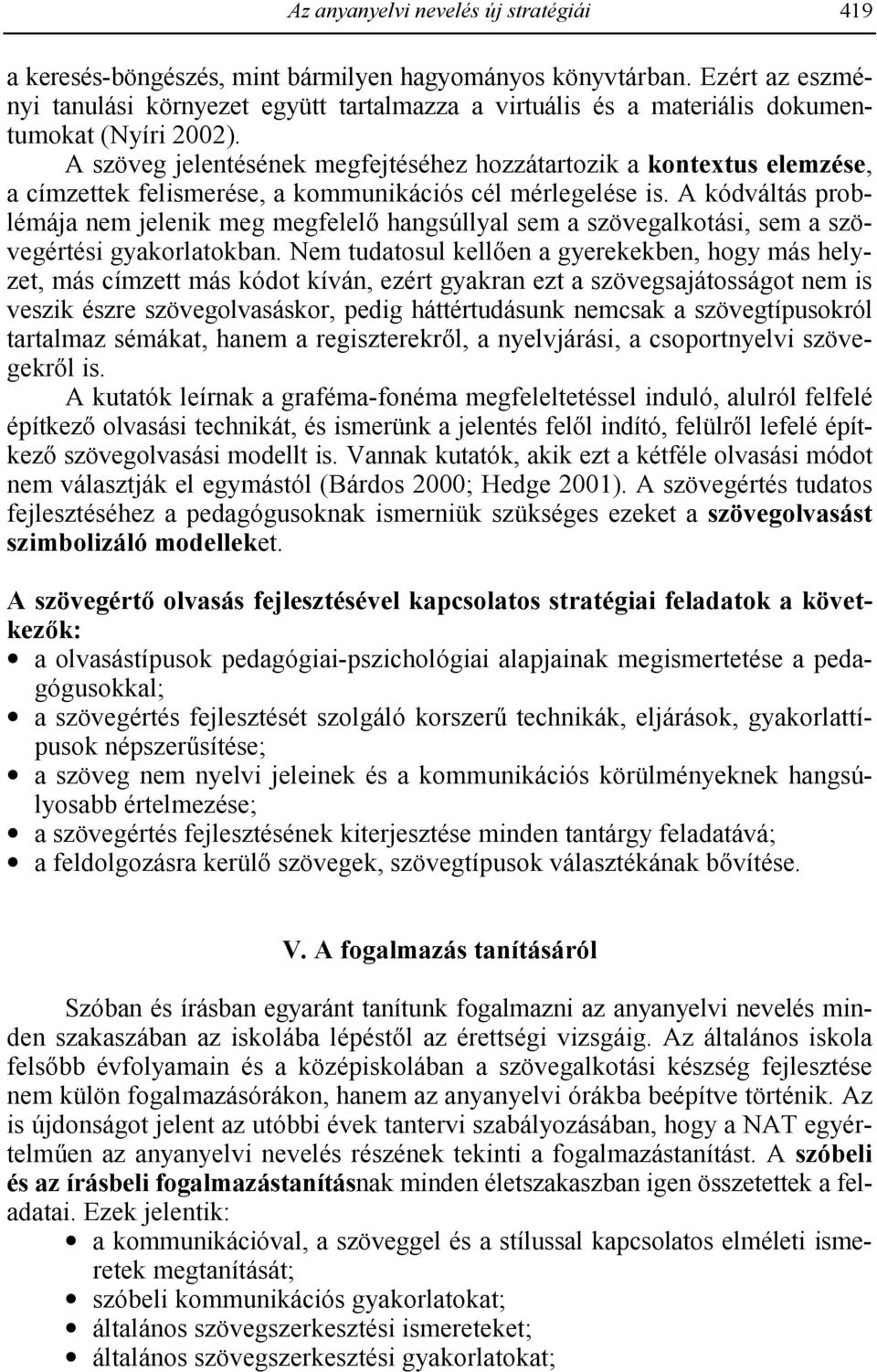 A szöveg jelentésének megfejtéséhez hozzátartozik a kontextus elemzése, a címzettek felismerése, a kommunikációs cél mérlegelése is.