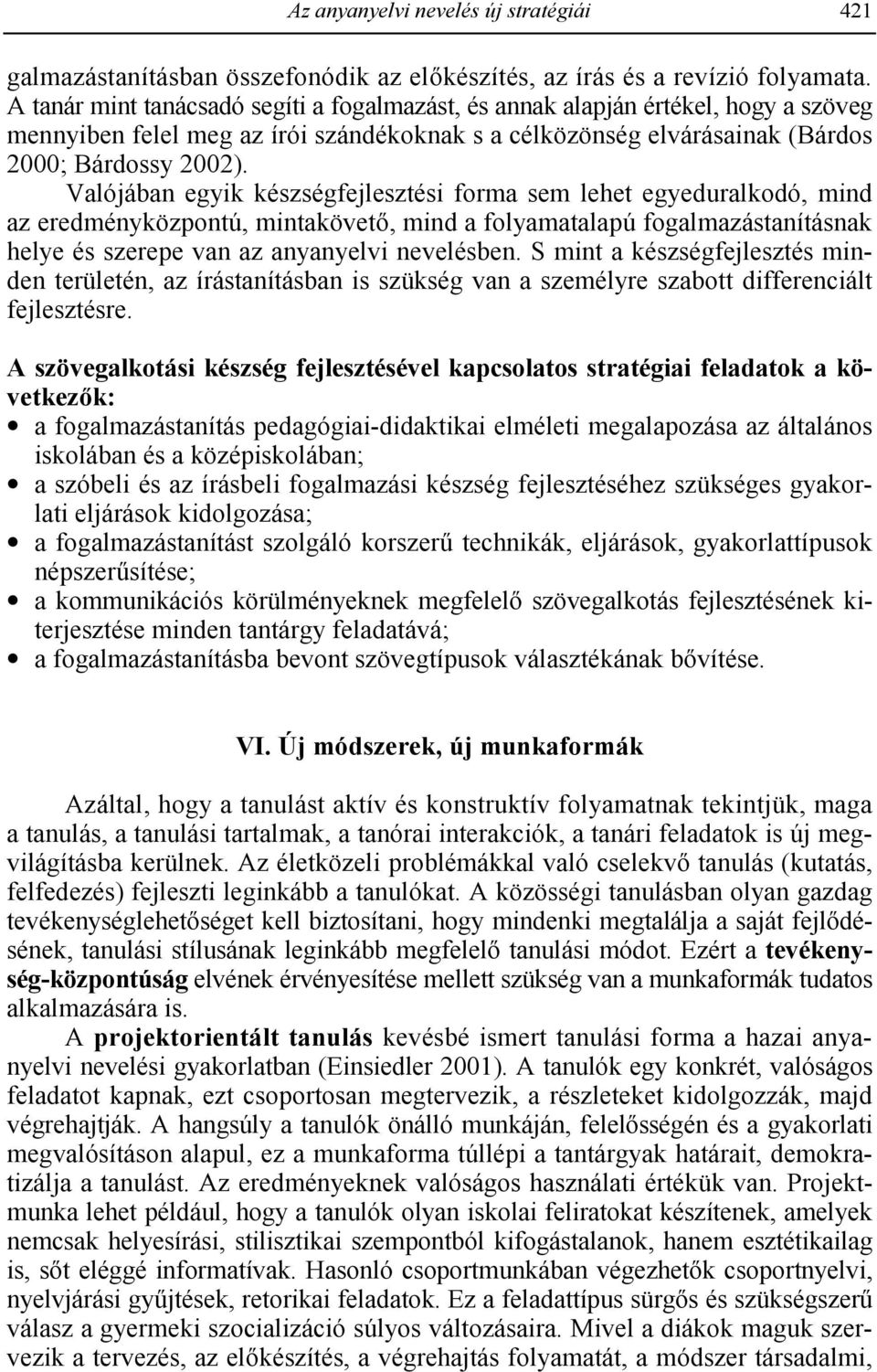 Valójában egyik készségfejlesztési forma sem lehet egyeduralkodó, mind az eredményközpontú, mintakövet(, mind a folyamatalapú fogalmazástanításnak helye és szerepe van az anyanyelvi nevelésben.