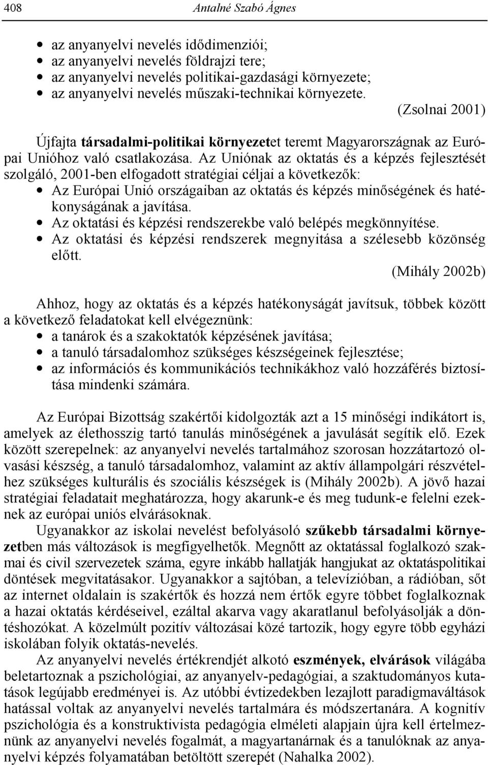 Az Uniónak az oktatás és a képzés fejlesztését szolgáló, 2001-ben elfogadott stratégiai céljai a következ(k: Az Európai Unió országaiban az oktatás és képzés min(ségének és hatékonyságának a javítása.