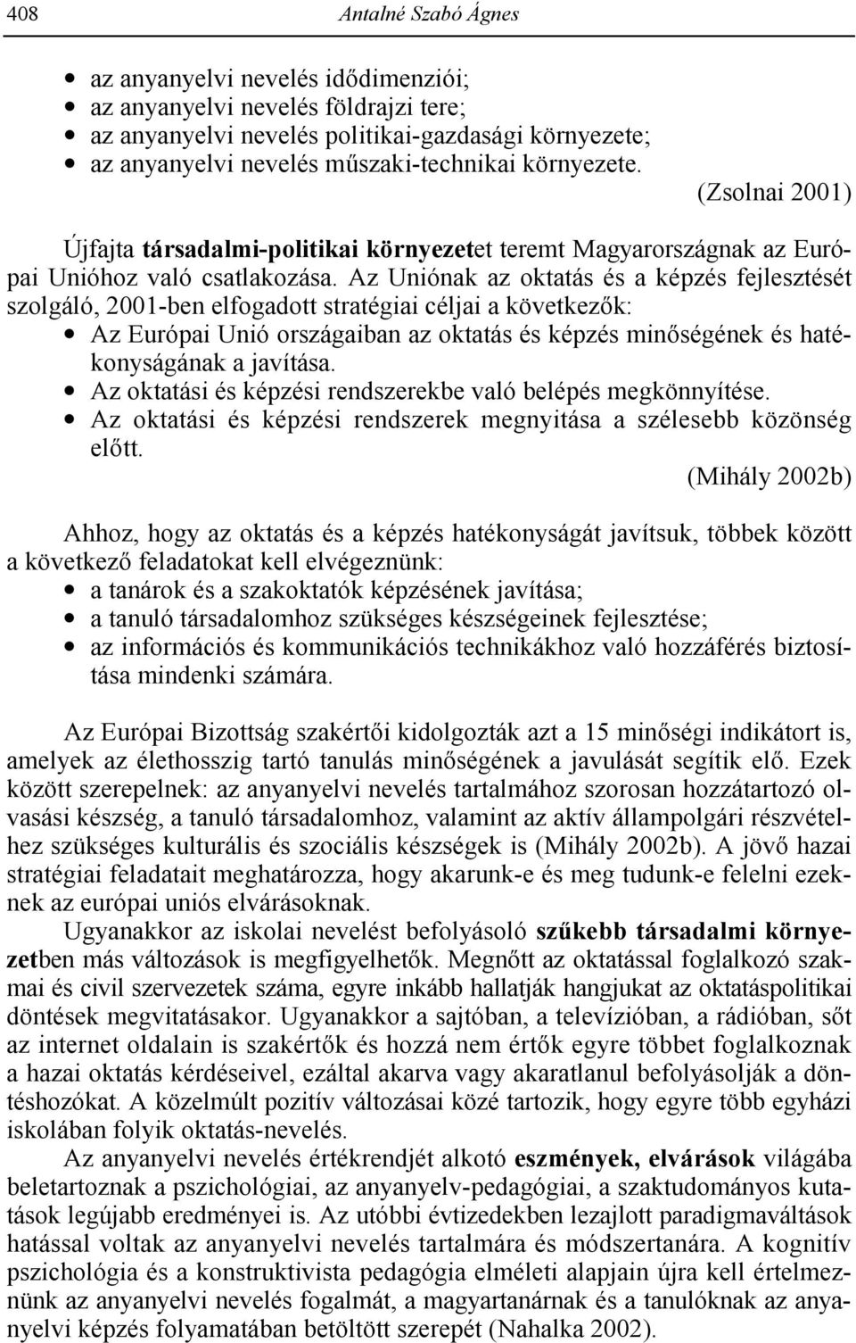 Az Uniónak az oktatás és a képzés fejlesztését szolgáló, 2001-ben elfogadott stratégiai céljai a következ(k: Az Európai Unió országaiban az oktatás és képzés min(ségének és hatékonyságának a javítása.