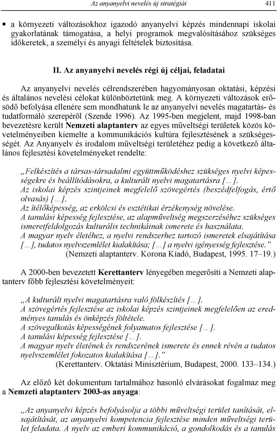 Az anyanyelvi nevelés régi új céljai, feladatai Az anyanyelvi nevelés célrendszerében hagyományosan oktatási, képzési és általános nevelési célokat különböztetünk meg.