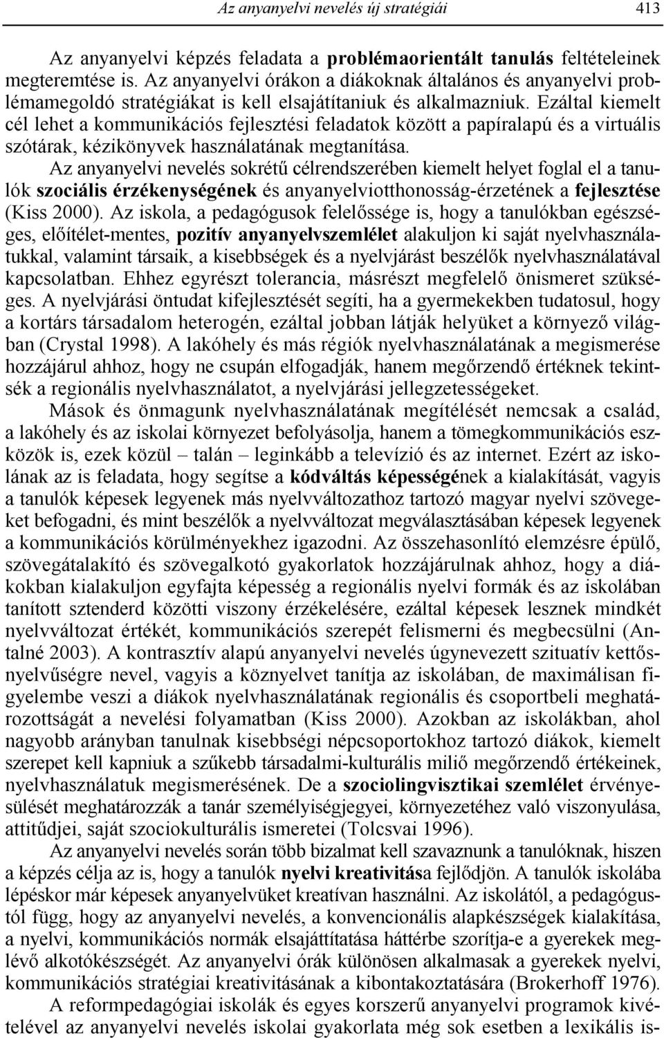 Ezáltal kiemelt cél lehet a kommunikációs fejlesztési feladatok között a papíralapú és a virtuális szótárak, kézikönyvek használatának megtanítása.