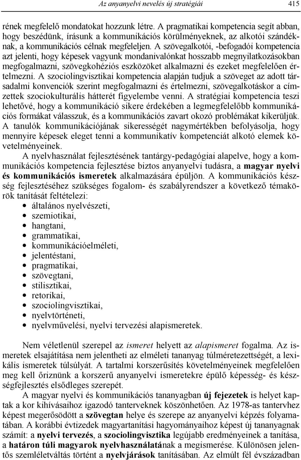 A szövegalkotói, -befogadói kompetencia azt jelenti, hogy képesek vagyunk mondanivalónkat hosszabb megnyilatkozásokban megfogalmazni, szövegkohéziós eszközöket alkalmazni és ezeket megfelel(en