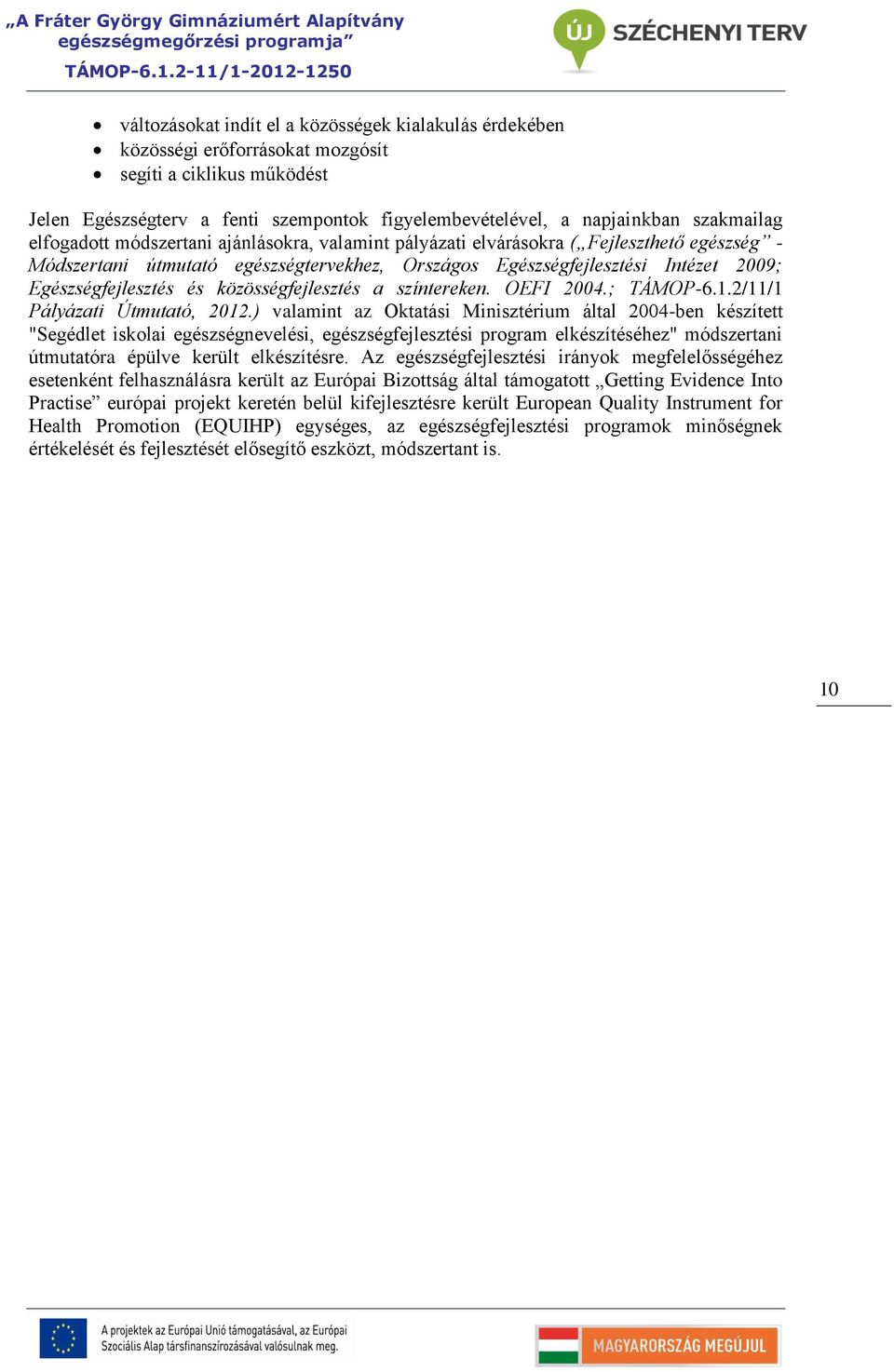 közösségfejlesztés a színtereken. OEFI 2004.; TÁMOP-6.1.2/11/1 Pályázati Útmutató, 2012.