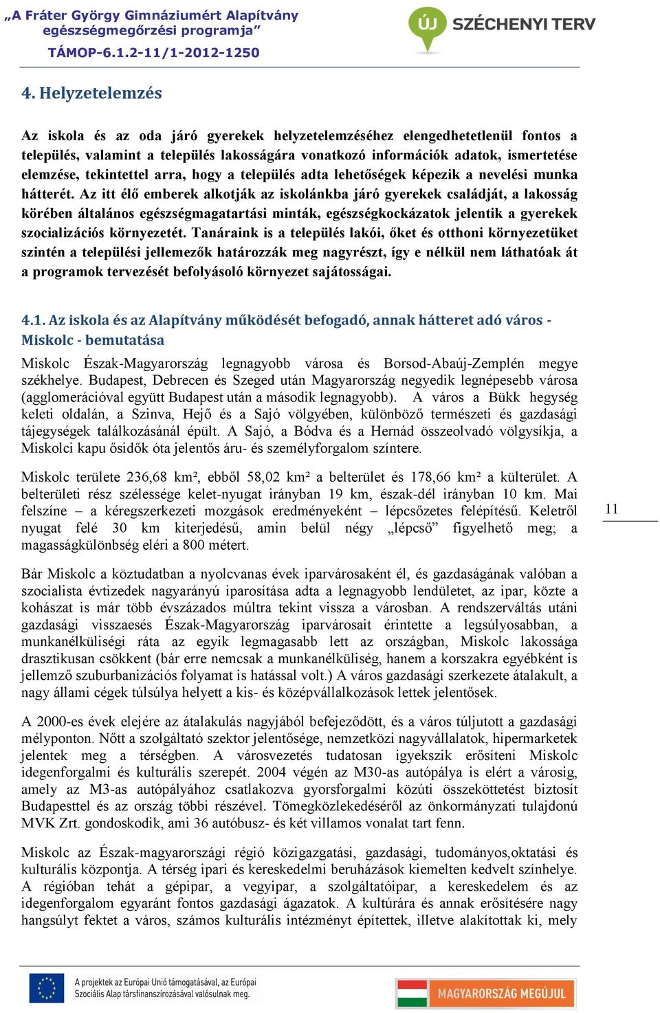 Az itt élő emberek alkotják az iskolánkba járó gyerekek családját, a lakosság körében általános egészségmagatartási minták, egészségkockázatok jelentik a gyerekek szocializációs környezetét.