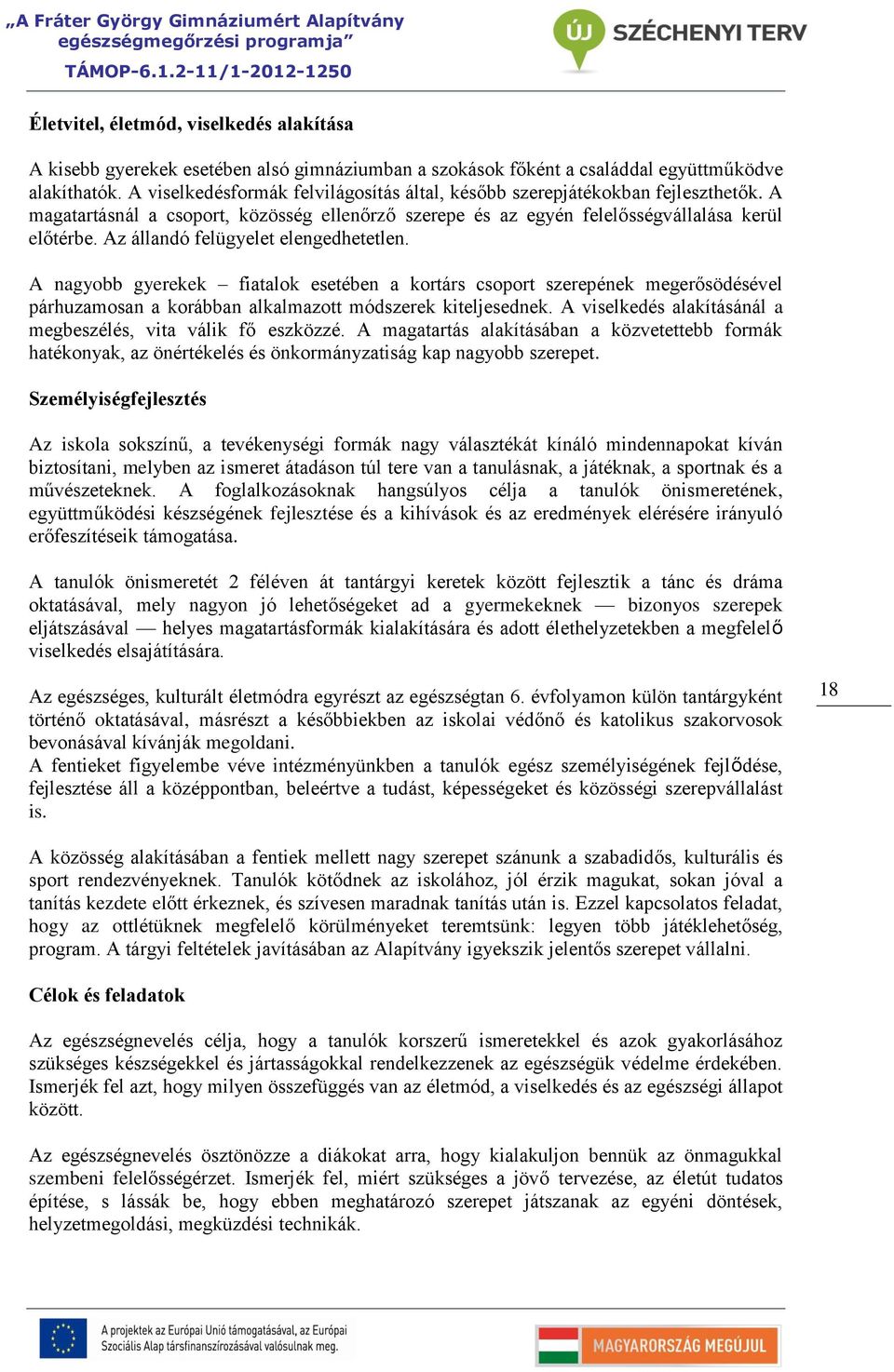 Az állandó felügyelet elengedhetetlen. A nagyobb gyerekek fiatalok esetében a kortárs csoport szerepének megerősödésével párhuzamosan a korábban alkalmazott módszerek kiteljesednek.