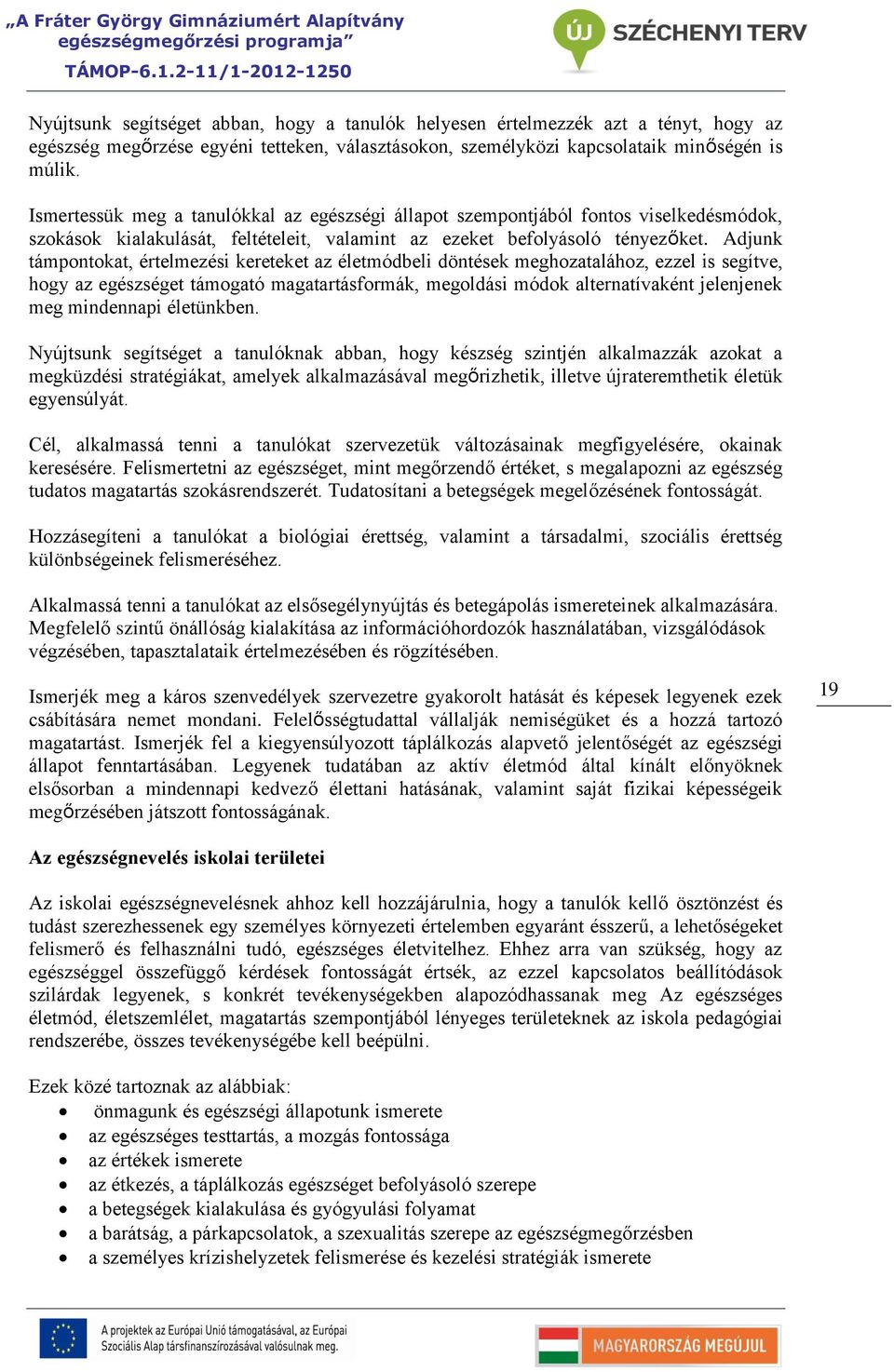 Adjunk támpontokat, értelmezési kereteket az életmódbeli döntések meghozatalához, ezzel is segítve, hogy az egészséget támogató magatartásformák, megoldási módok alternatívaként jelenjenek meg