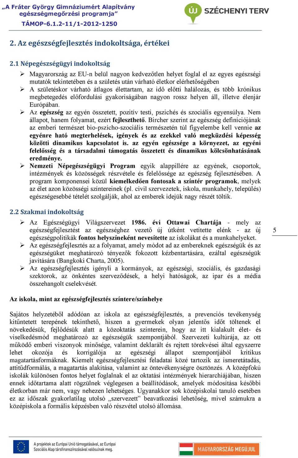 várható átlagos élettartam, az idő előtti halálozás, és több krónikus megbetegedés előfordulási gyakoriságában nagyon rossz helyen áll, illetve élenjár Európában.