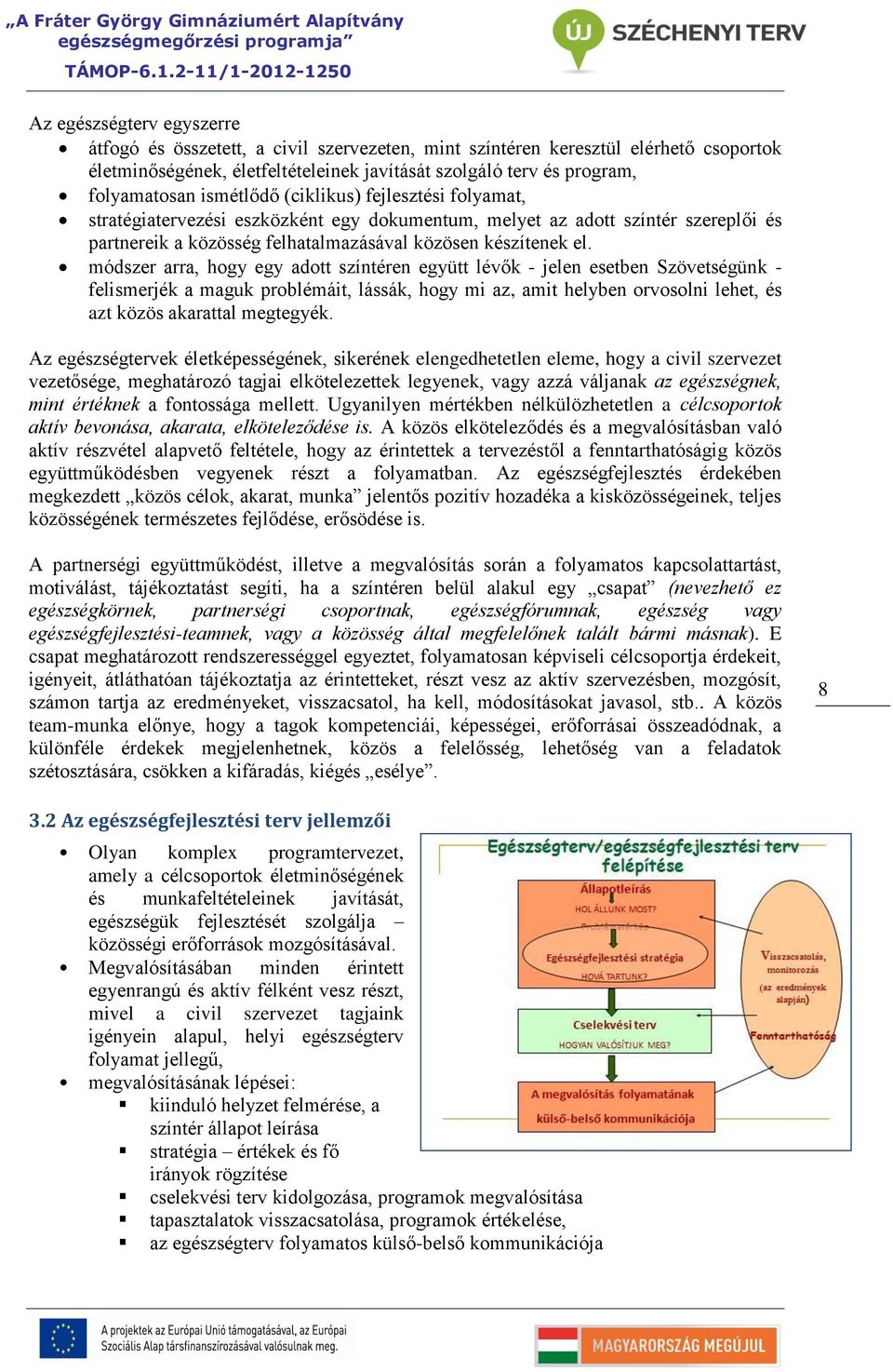 módszer arra, hogy egy adott színtéren együtt lévők - jelen esetben Szövetségünk - felismerjék a maguk problémáit, lássák, hogy mi az, amit helyben orvosolni lehet, és azt közös akarattal megtegyék.