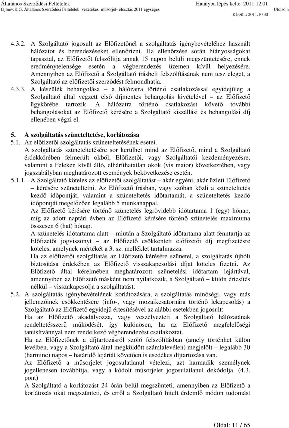 Amennyiben az Előfizető a Szolgáltató írásbeli felszólításának nem tesz eleget, a Szolgáltató az előfizetői szerződést felmondhatja. 4.3.