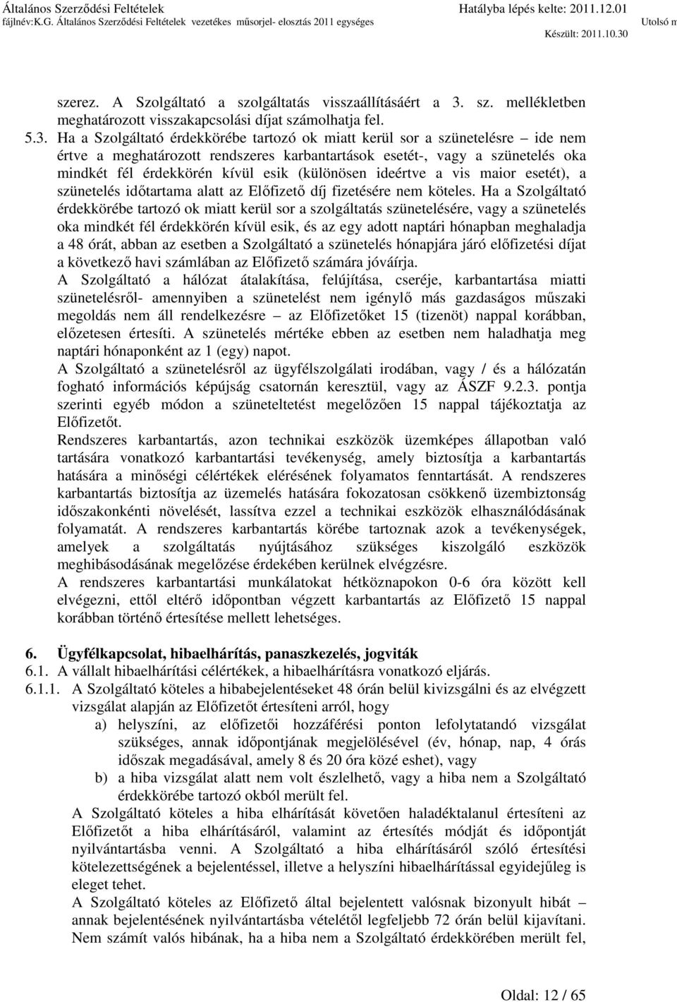 Ha a Szolgáltató érdekkörébe tartozó ok miatt kerül sor a szünetelésre ide nem értve a meghatározott rendszeres karbantartások esetét-, vagy a szünetelés oka mindkét fél érdekkörén kívül esik
