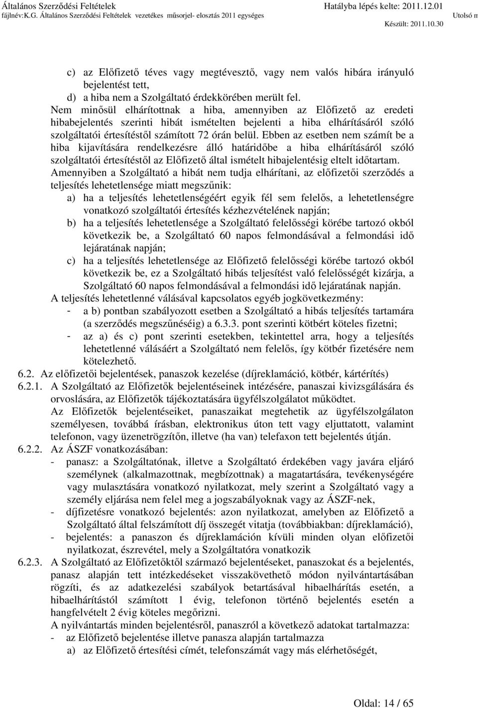 Ebben az esetben nem számít be a hiba kijavítására rendelkezésre álló határidőbe a hiba elhárításáról szóló szolgáltatói értesítéstől az Előfizető által ismételt hibajelentésig eltelt időtartam.