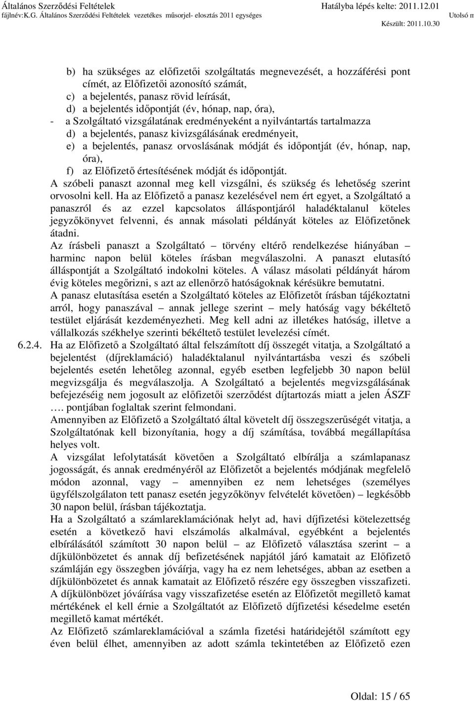 hónap, nap, óra), f) az Előfizető értesítésének módját és időpontját. A szóbeli panaszt azonnal meg kell vizsgálni, és szükség és lehetőség szerint orvosolni kell.