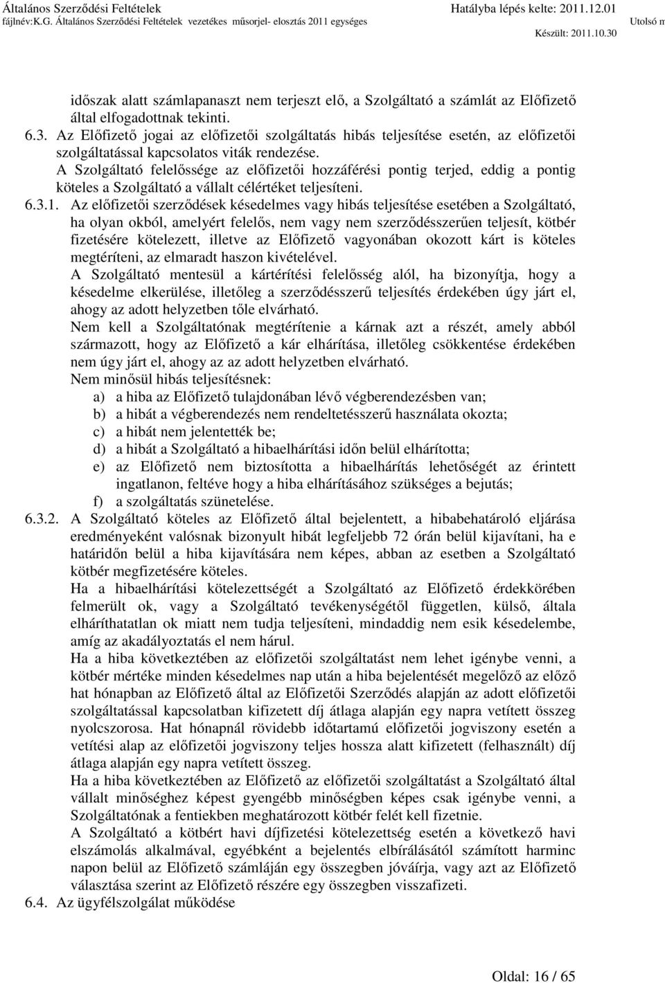 A Szolgáltató felelőssége az előfizetői hozzáférési pontig terjed, eddig a pontig köteles a Szolgáltató a vállalt célértéket teljesíteni. 6.3.1.