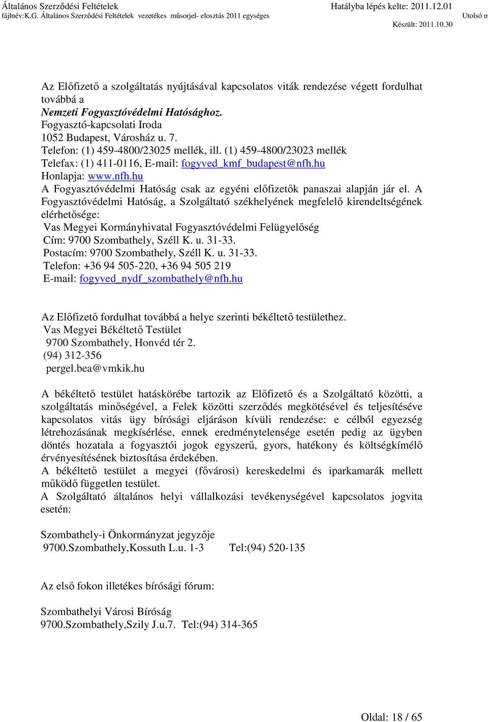 hu Honlapja: www.nfh.hu A Fogyasztóvédelmi Hatóság csak az egyéni előfizetők panaszai alapján jár el.