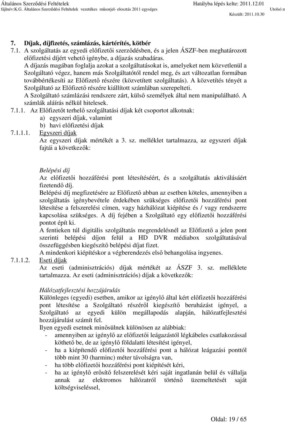 részére (közvetített szolgáltatás). A közvetítés tényét a Szolgáltató az Előfizető részére kiállított számlában szerepelteti.