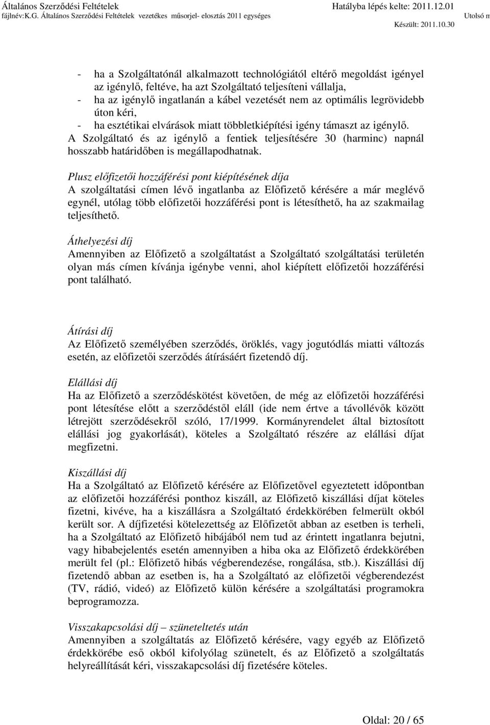 A Szolgáltató és az igénylő a fentiek teljesítésére 30 (harminc) napnál hosszabb határidőben is megállapodhatnak.