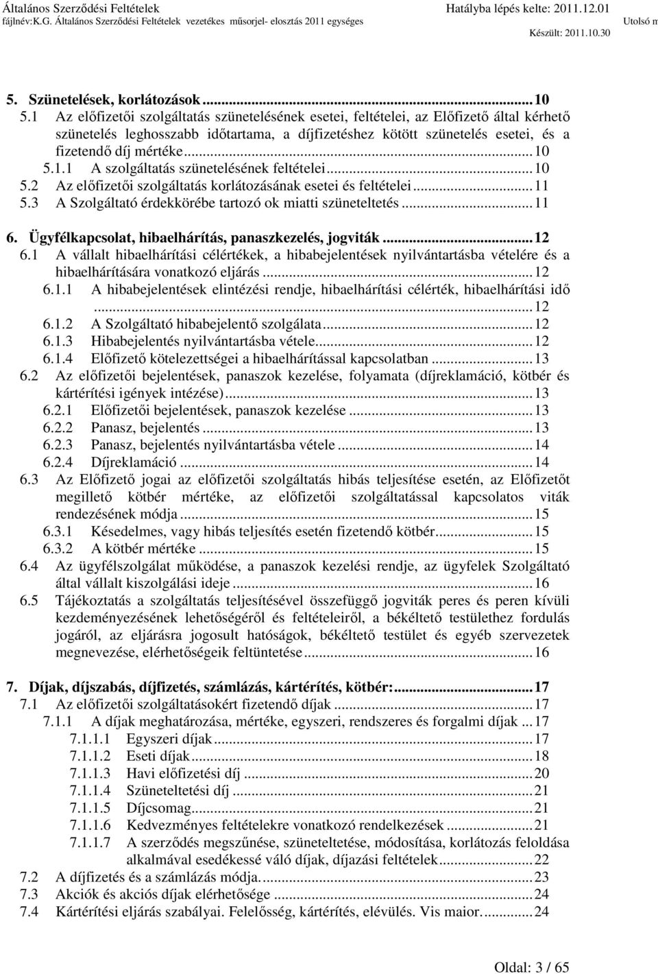 .. 10 5.1.1 A szolgáltatás szünetelésének feltételei... 10 5.2 Az előfizetői szolgáltatás korlátozásának esetei és feltételei... 11 5.3 A Szolgáltató érdekkörébe tartozó ok miatti szüneteltetés... 11 6.