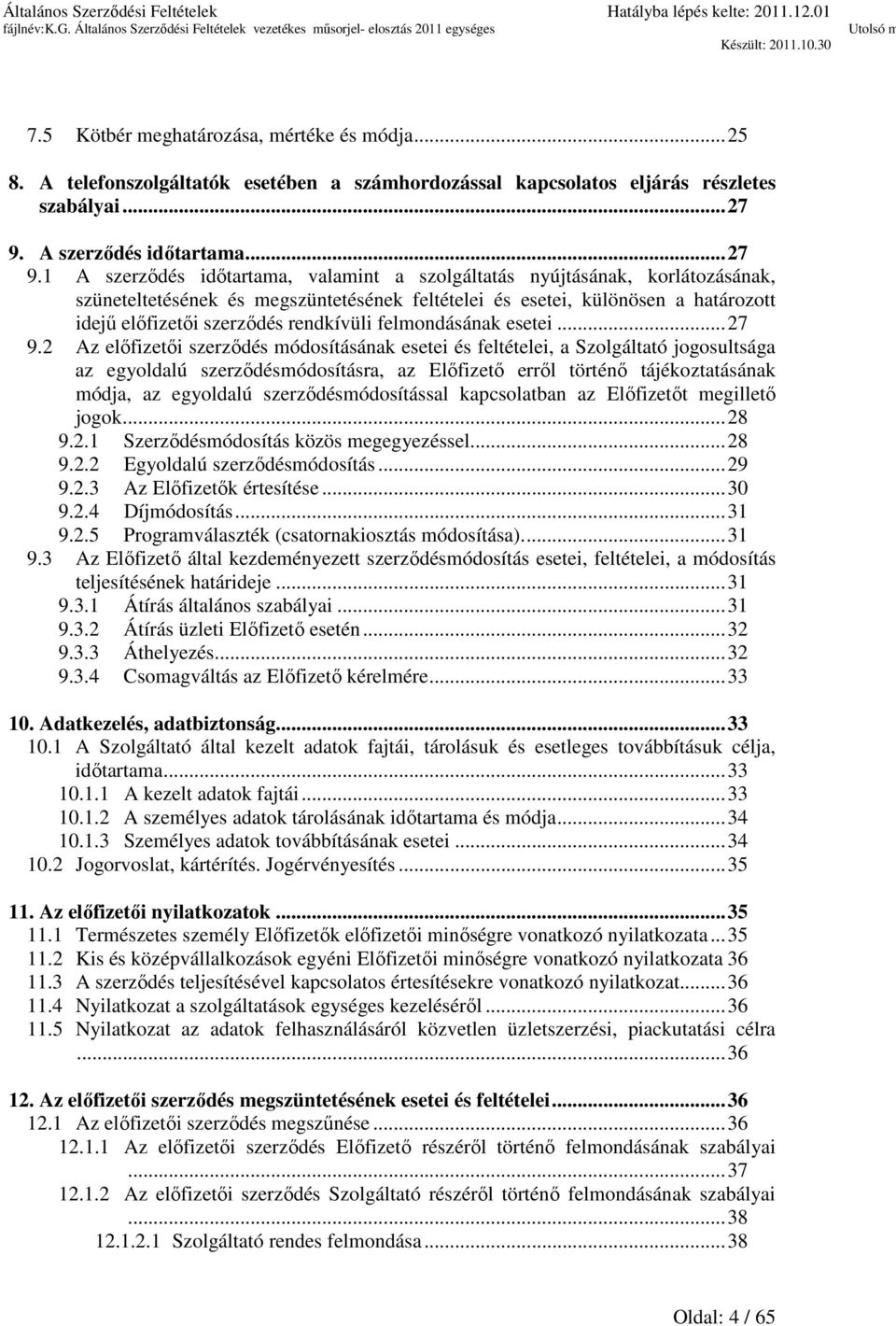 1 A szerződés időtartama, valamint a szolgáltatás nyújtásának, korlátozásának, szüneteltetésének és megszüntetésének feltételei és esetei, különösen a határozott idejű előfizetői szerződés rendkívüli