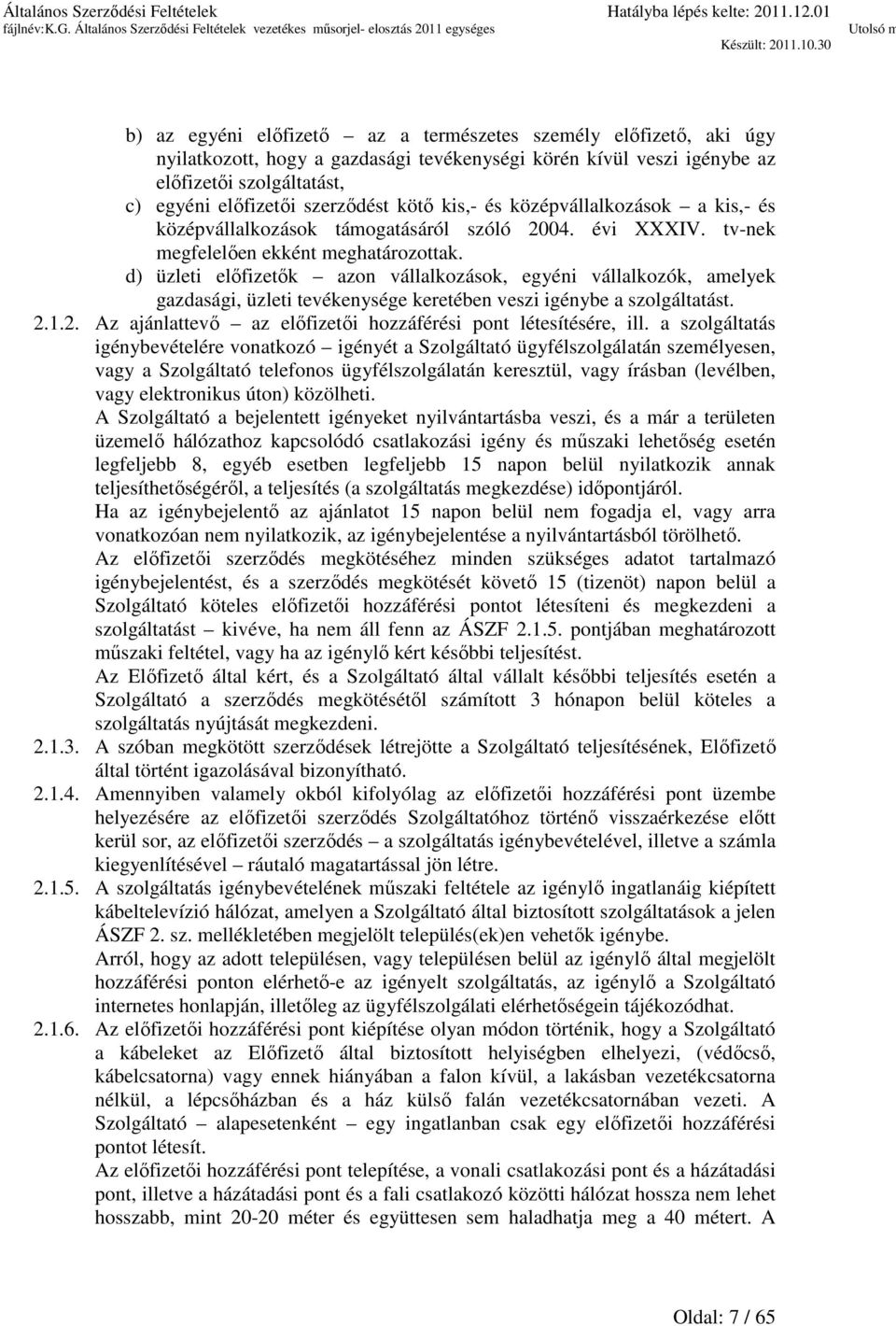 d) üzleti előfizetők azon vállalkozások, egyéni vállalkozók, amelyek gazdasági, üzleti tevékenysége keretében veszi igénybe a szolgáltatást. 2.