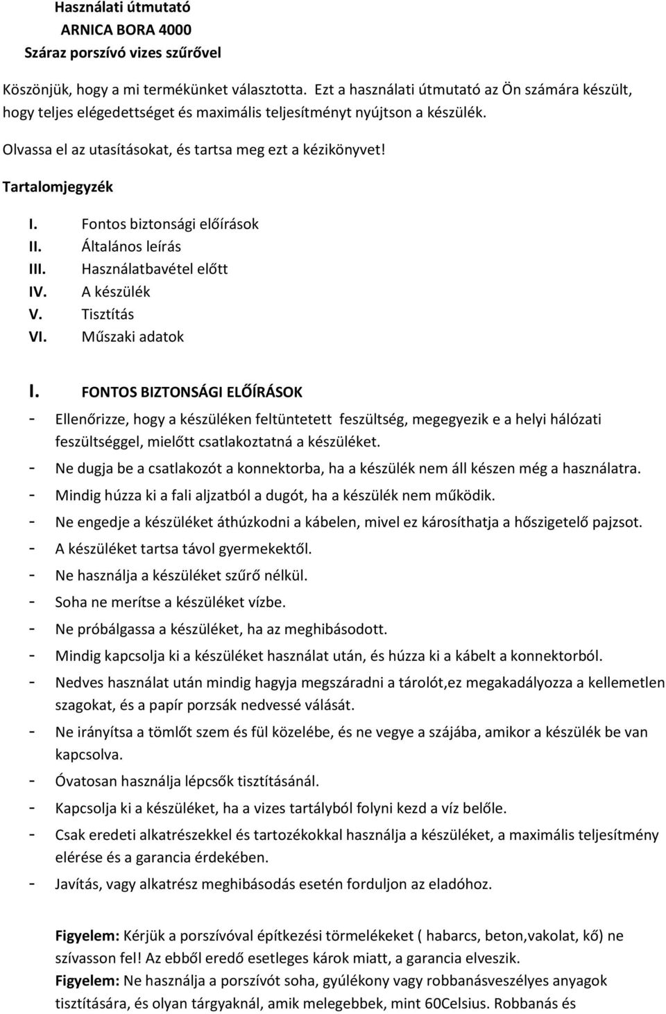 Tartalomjegyzék I. Fontos biztonsági előírások II. Általános leírás III. Használatbavétel előtt IV. A készülék V. Tisztítás VI. Műszaki adatok I.