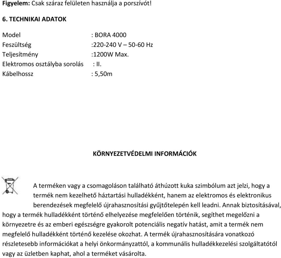 elektronikus berendezések megfelelő újrahasznosítási gyűjtőtelepén kell leadni.