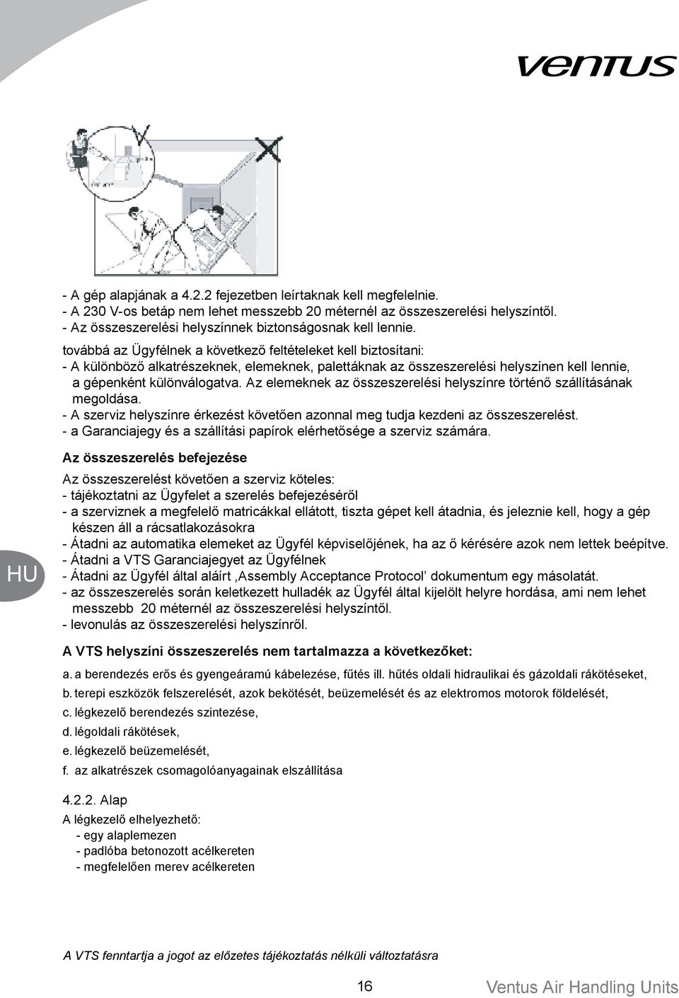 továbbá az Ügyfélnek a következő feltételeket kell biztosítani: - A különböző alkatrészeknek, elemeknek, palettáknak az összeszerelési helyszínen kell lennie, a gépenként különválogatva.