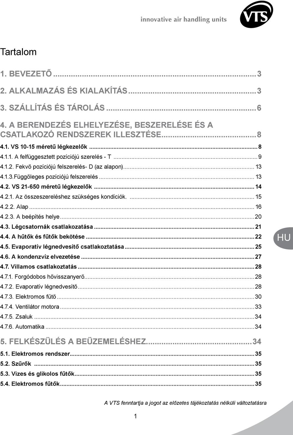 ... 15 4.2.2. Alap...16 4.2.3. A beépítés helye...20 4.3. Légcsatornák csatlakozatása...21 4.4. A hűtők és fűtők bekötése...22 4.5. Evaporatív légnedvesítő csatlakoztatása...25 4.6. A kondenzvíz elvezetése.