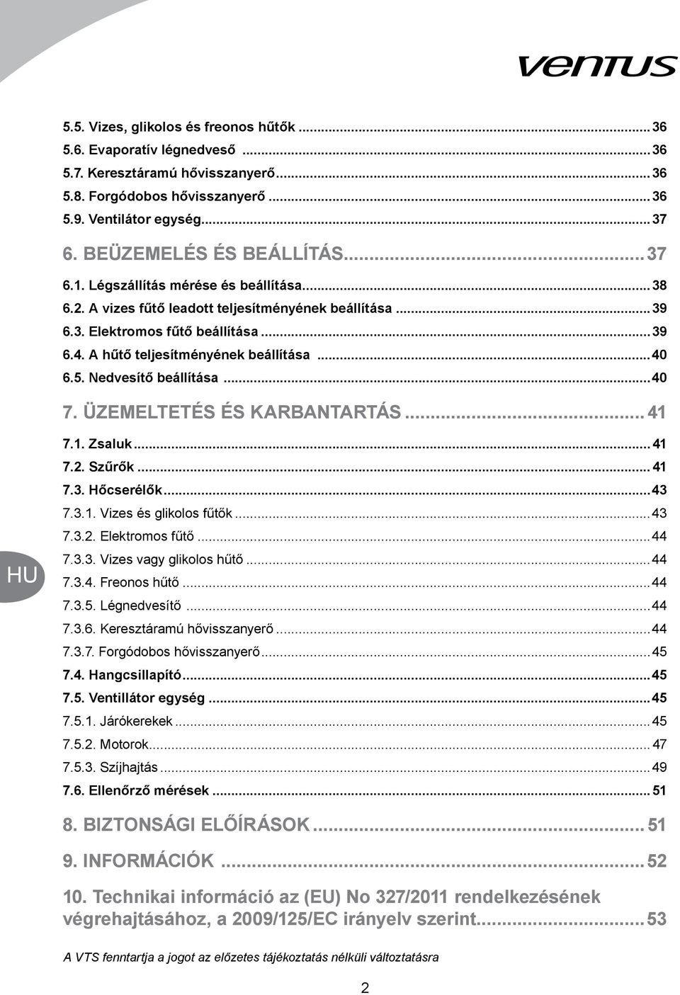 A hűtő teljesítményének beállítása...40 6.5. Nedvesítő beállítása...40 7. ÜZEMELTETÉS ÉS KARBANTARTÁS... 41 7.1. Zsaluk... 41 7.2. Szűrők... 41 7.3. Hőcserélők...43 7.3.1. Vizes és glikolos fűtők.
