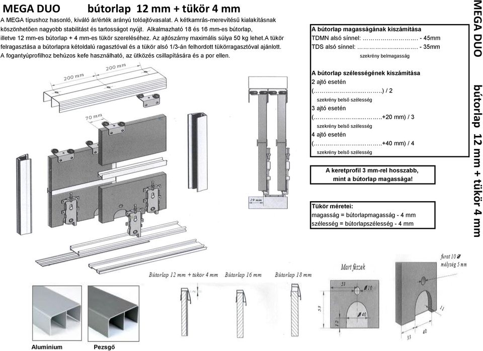 a tükör felragasztása a bútorlapra kétoldalú ragasztóval és a tükör alsó 1/3-án felhordott tükörragasztóval ajánlott.