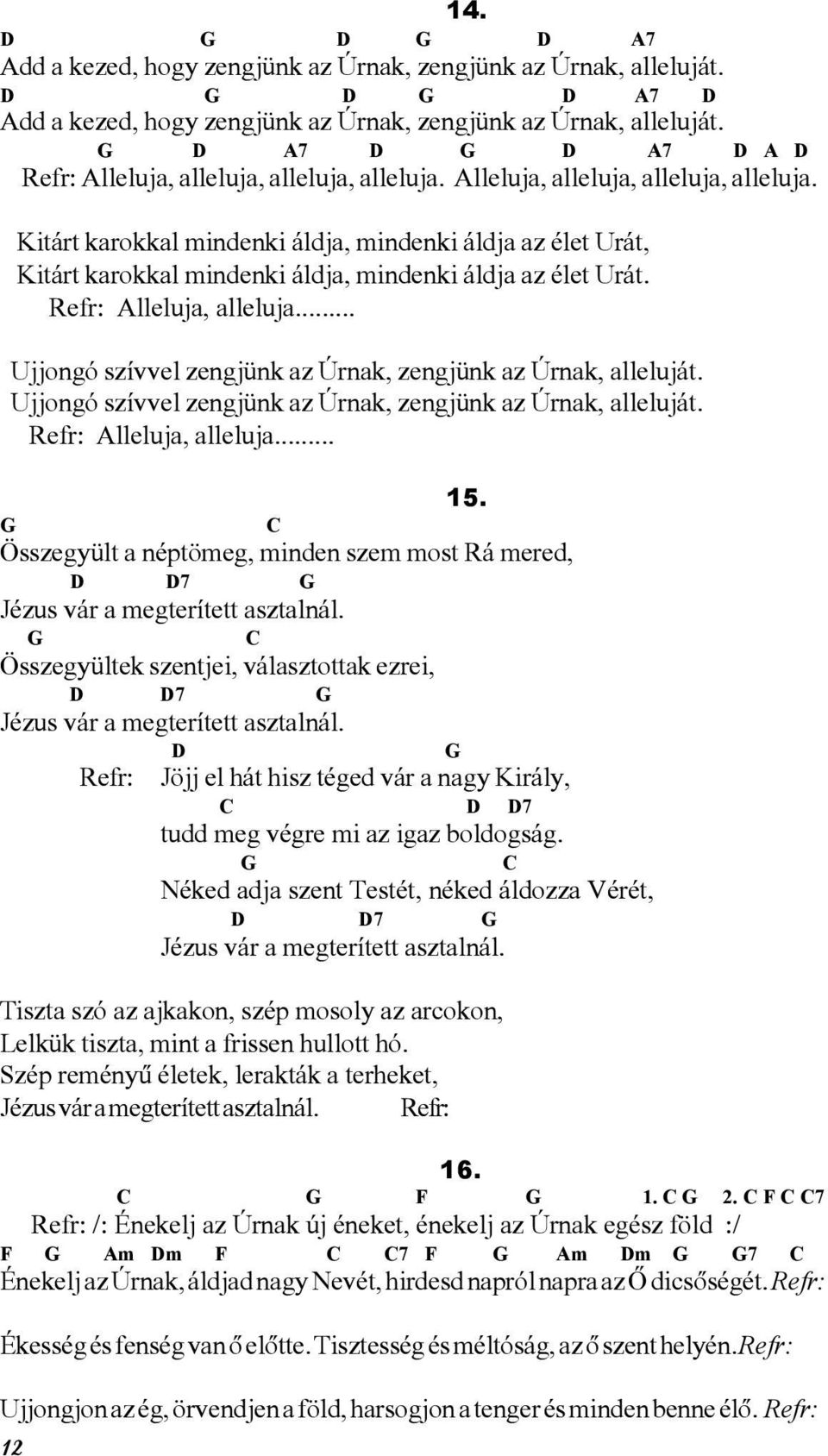 Refr: Alleluja, alleluja... Ujjongó szívvel zengjünk az Úrnak, zengjünk az Úrnak, alleluját. Ujjongó szívvel zengjünk az Úrnak, zengjünk az Úrnak, alleluját. Refr: Alleluja, alleluja... 15.