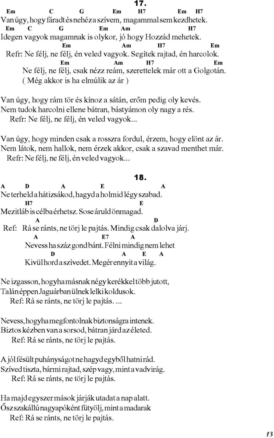 ( Még akkor is ha elmúlik az ár ) Van úgy, hogy rám tör és kínoz a sátán, erõm pedig oly kevés. Nem tudok harcolni ellene bátran, bástyámon oly nagy a rés. Refr: Ne félj, ne félj, én veled vagyok.