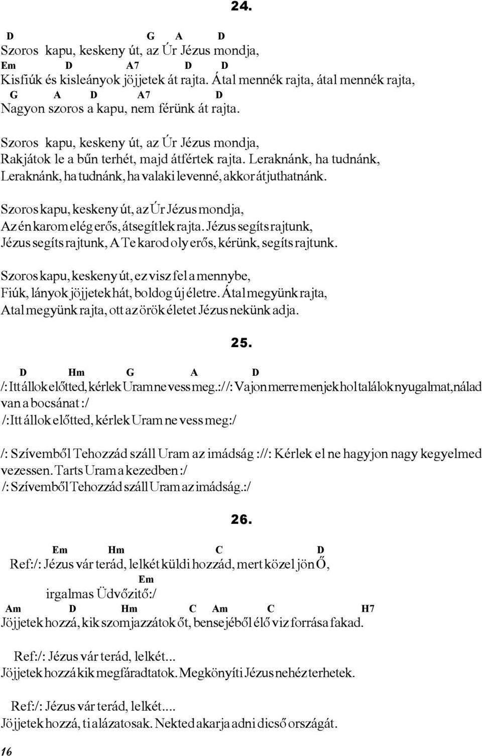 Leraknánk, ha tudnánk, Leraknánk, ha tudnánk, ha valaki levenné, akkor átjuthatnánk. Szoros kapu, keskeny út, az Úr Jézus mondja, Az én karom elég erõs, átsegítlek rajta.