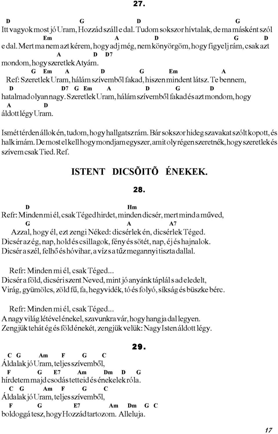 Te bennem, D D7 G Em A D G D hatalmad olyan nagy. Szeretlek Uram, hálám szívembõl fakad és azt mondom, hogy A D áldott légy Uram. Ismét térden állok én, tudom, hogy hallgatsz rám.