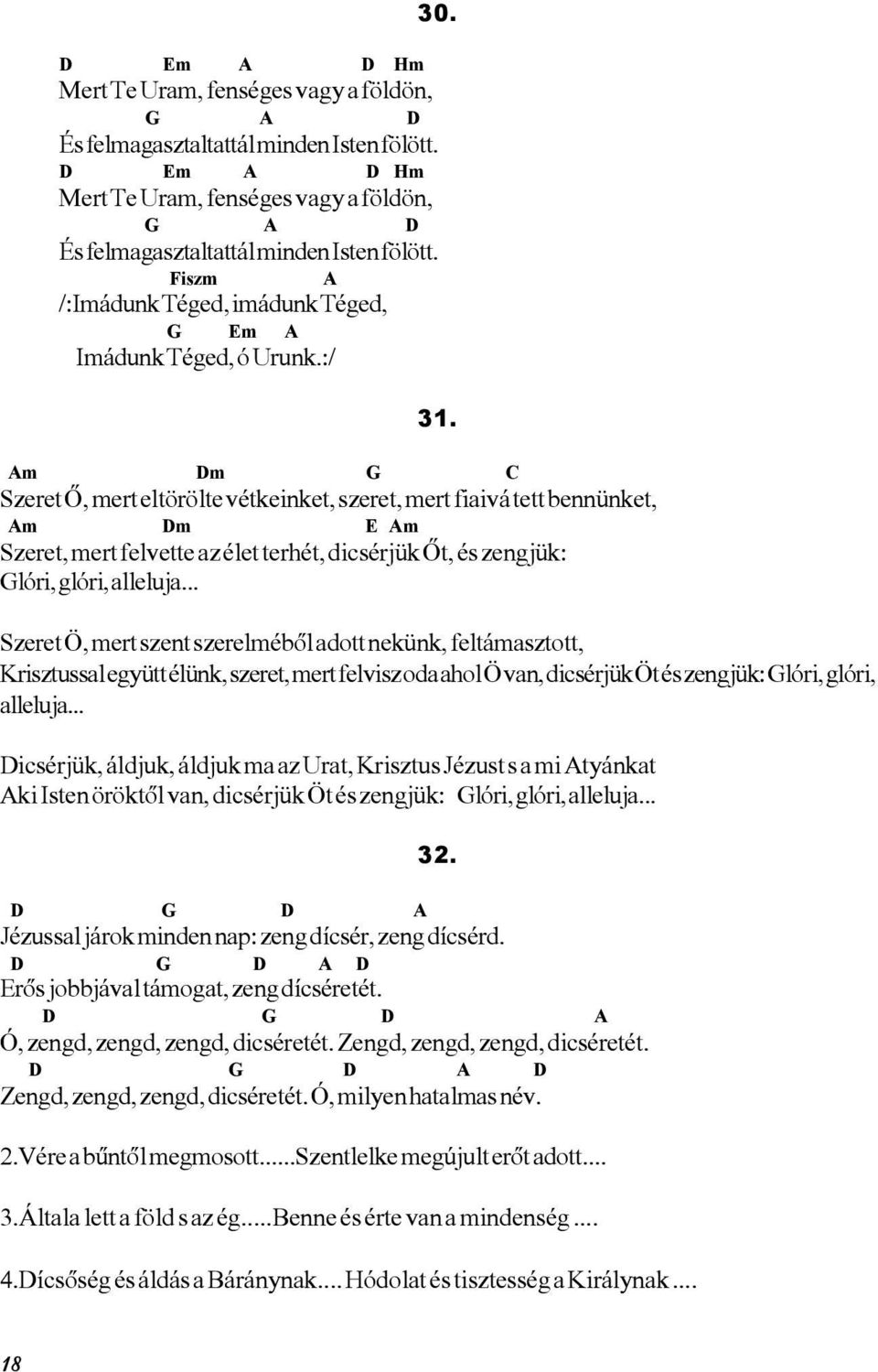 Am Dm G C Szeret Õ, mert eltörölte vétkeinket, szeret, mert fiaivá tett bennünket, Am Dm E Am Szeret, mert felvette az élet terhét, dicsérjük Õt, és zengjük: Glóri, glóri, alleluja.