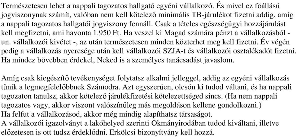 Csak a tételes egészségügyi hozzájárulást kell megfizetni, ami havonta 1.950 Ft. Ha veszel ki Magad számára pénzt a vállalkozásból - un.