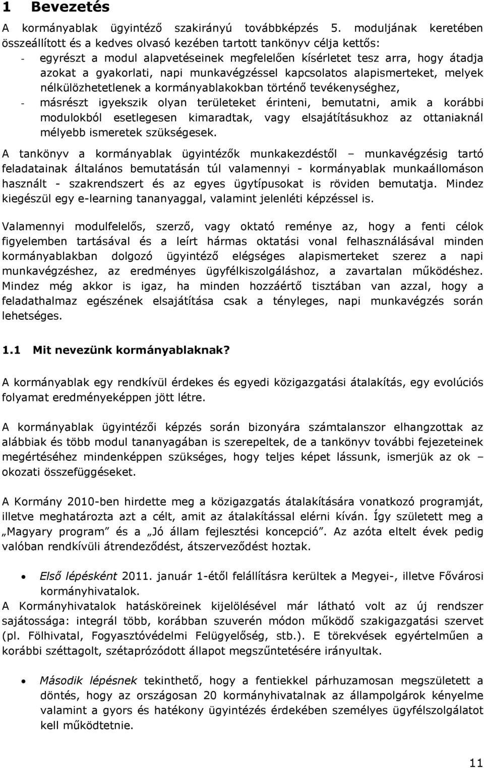 munkavégzéssel kapcsolatos alapismerteket, melyek nélkülözhetetlenek a kormányablakokban történő tevékenységhez, - másrészt igyekszik olyan területeket érinteni, bemutatni, amik a korábbi modulokból