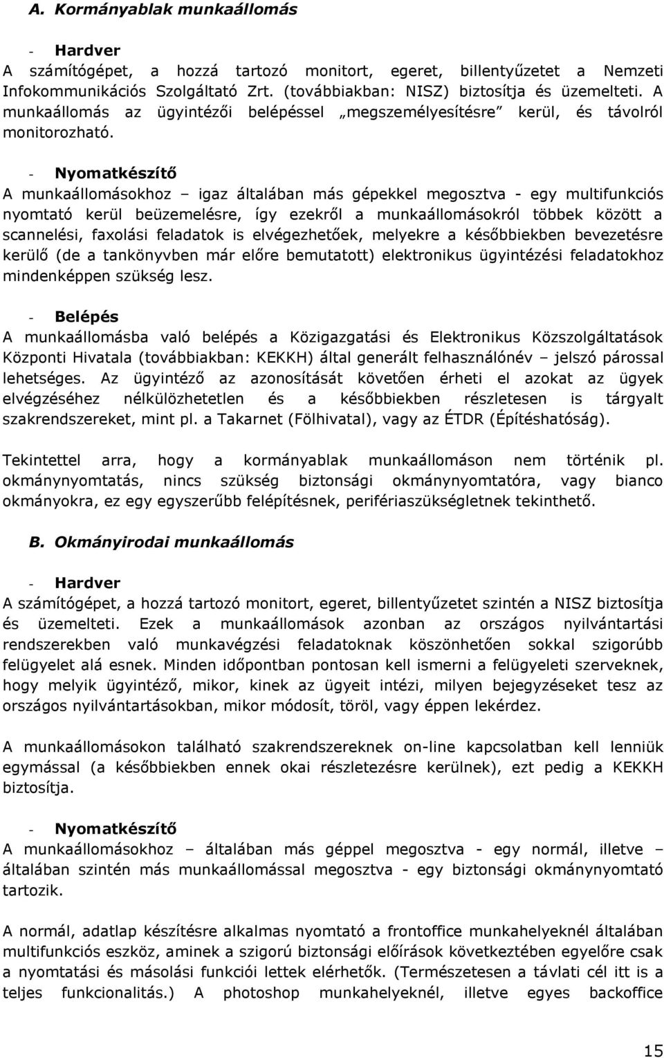 - Nyomatkészítő A munkaállomásokhoz igaz általában más gépekkel megosztva - egy multifunkciós nyomtató kerül beüzemelésre, így ezekről a munkaállomásokról többek között a scannelési, faxolási