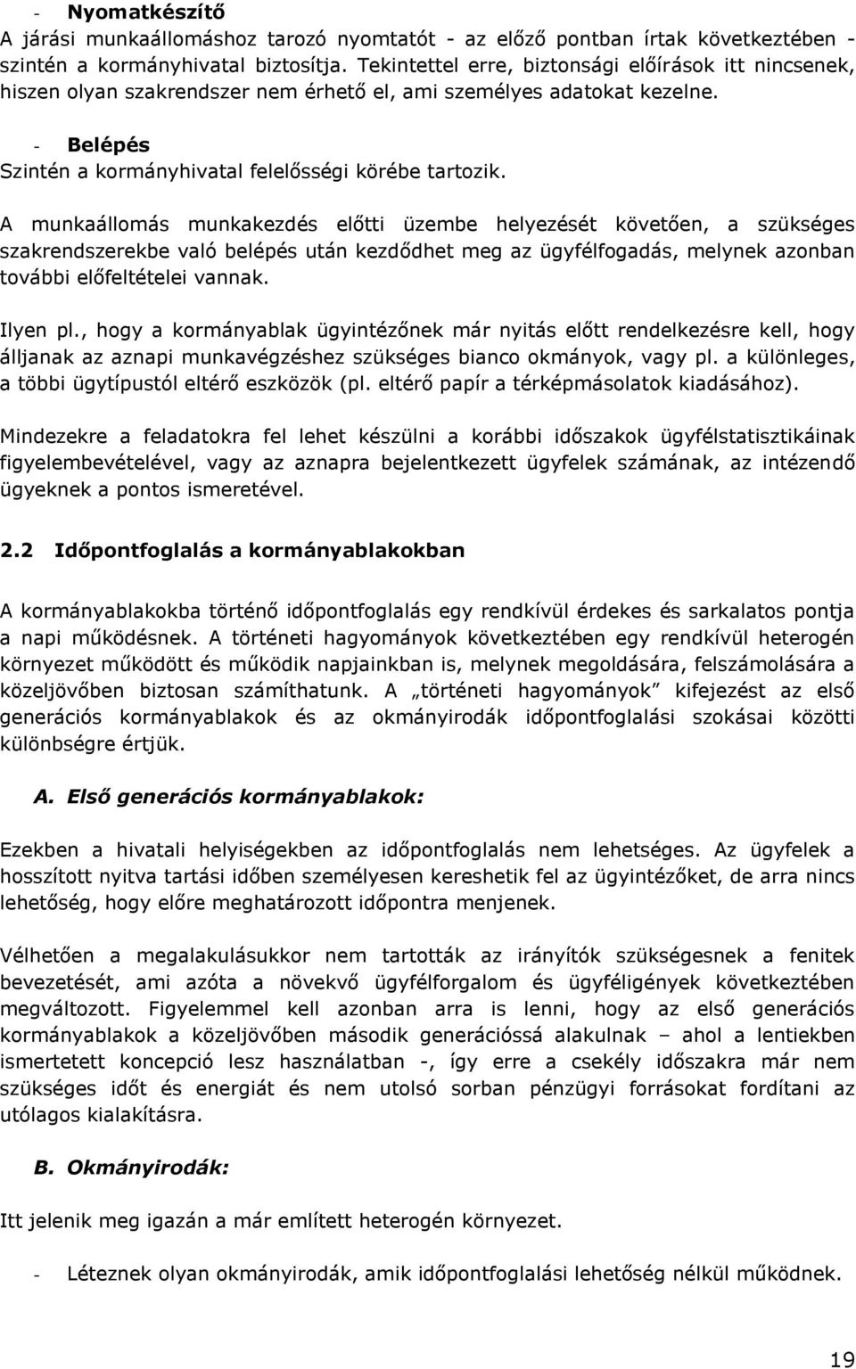 A munkaállomás munkakezdés előtti üzembe helyezését követően, a szükséges szakrendszerekbe való belépés után kezdődhet meg az ügyfélfogadás, melynek azonban további előfeltételei vannak. Ilyen pl.