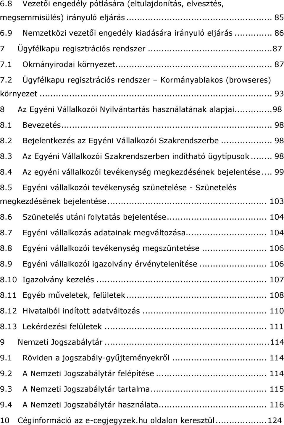 .. 98 8.2 Bejelentkezés az Egyéni Vállalkozói Szakrendszerbe... 98 8.3 Az Egyéni Vállalkozói Szakrendszerben indítható ügytípusok... 98 8.4 Az egyéni vállalkozói tevékenység megkezdésének bejelentése.