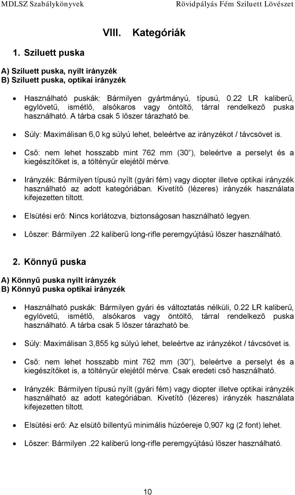 Súly: Maximálisan 6,0 kg súlyú lehet, beleértve az irányzékot / távcsövet is. Cső: nem lehet hosszabb mint 762 mm (30 ), beleértve a perselyt és a kiegészítőket is, a töltényűr elejétől mérve.