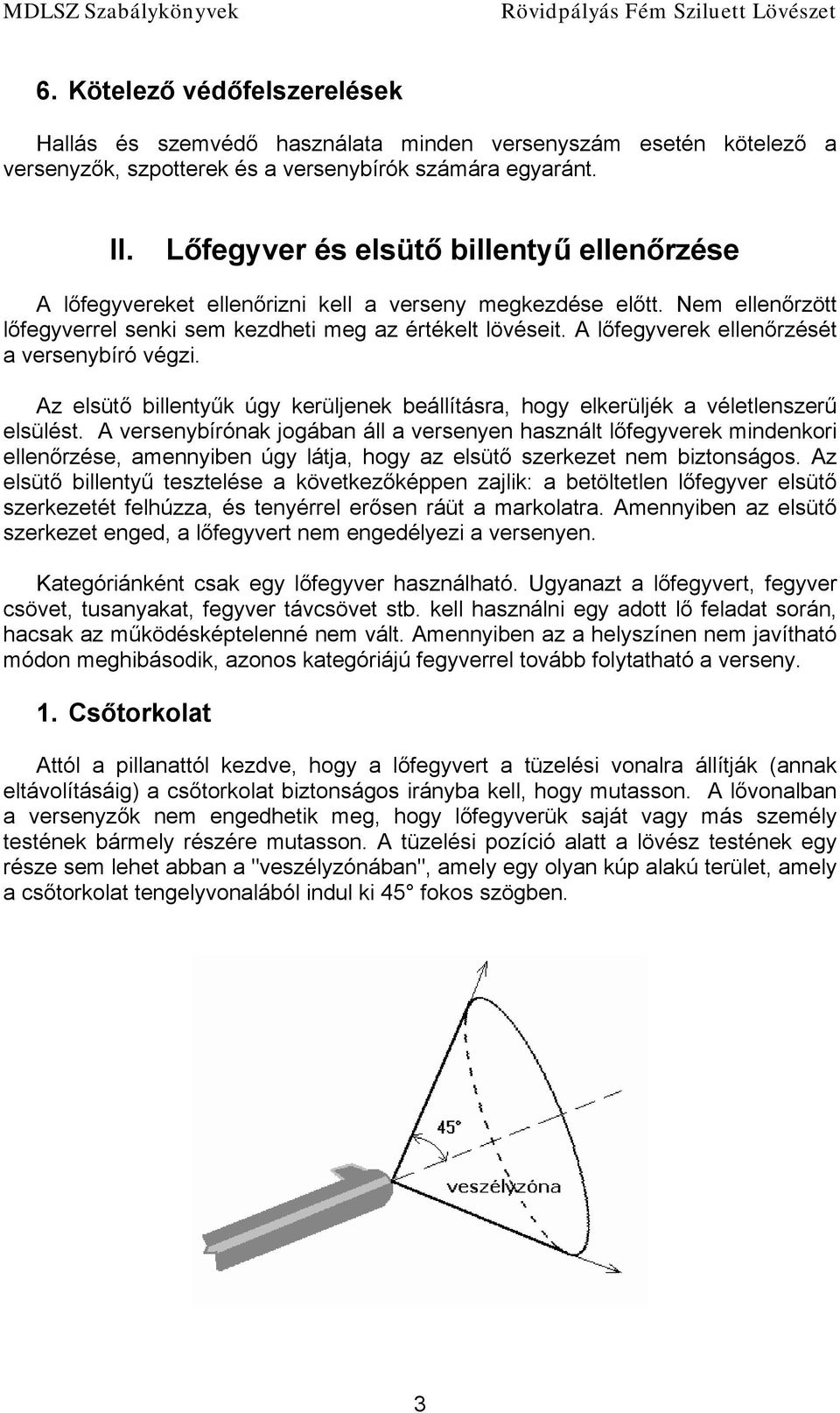 A lőfegyverek ellenőrzését a versenybíró végzi. Az elsütő billentyűk úgy kerüljenek beállításra, hogy elkerüljék a véletlenszerű elsülést.