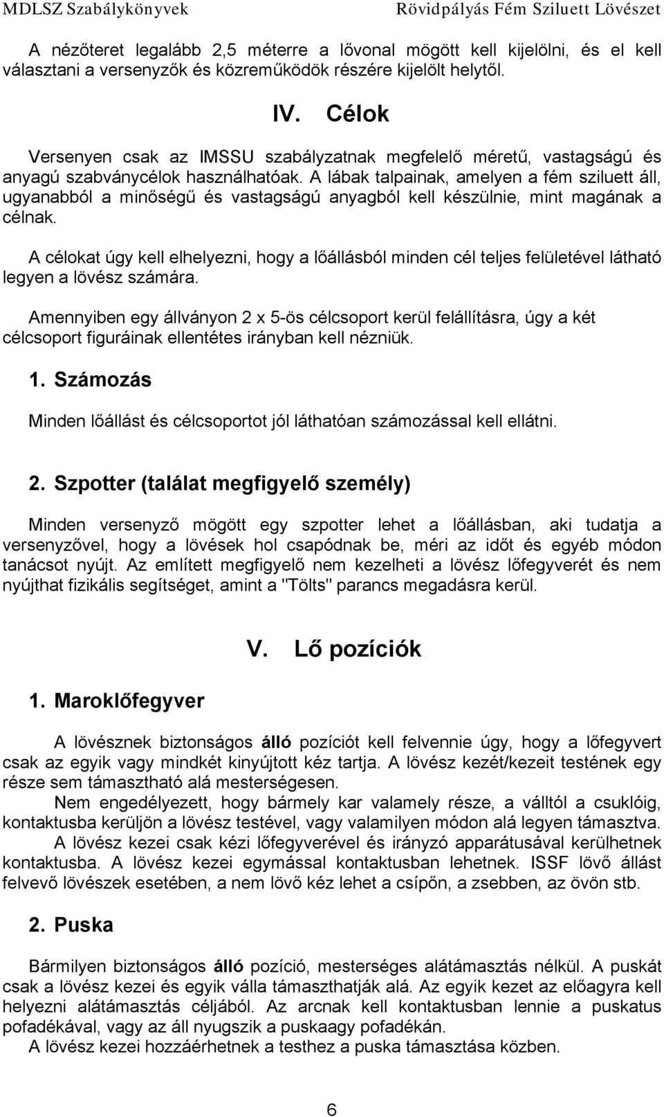 A lábak talpainak, amelyen a fém sziluett áll, ugyanabból a minőségű és vastagságú anyagból kell készülnie, mint magának a célnak.