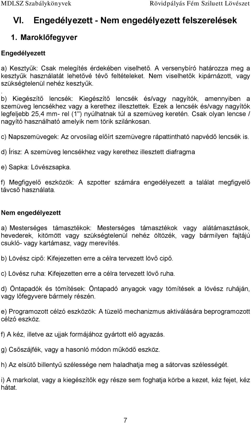 . b) Kiegészítő lencsék: Kiegészítő lencsék és/vagy nagyítók, amennyiben a szemüveg lencsékhez vagy a kerethez illesztettek.