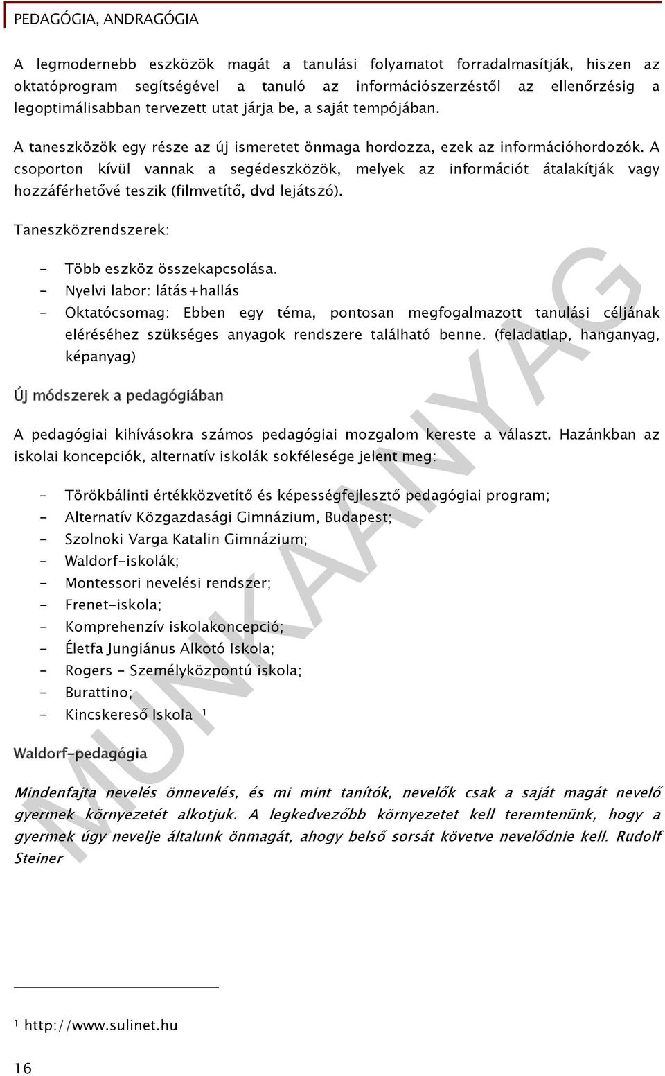 A csoporton kívül vannak a segédeszközök, melyek az információt átalakítják vagy hozzáférhetővé teszik (filmvetítő, dvd lejátszó). Taneszközrendszerek: - Több eszköz összekapcsolása.