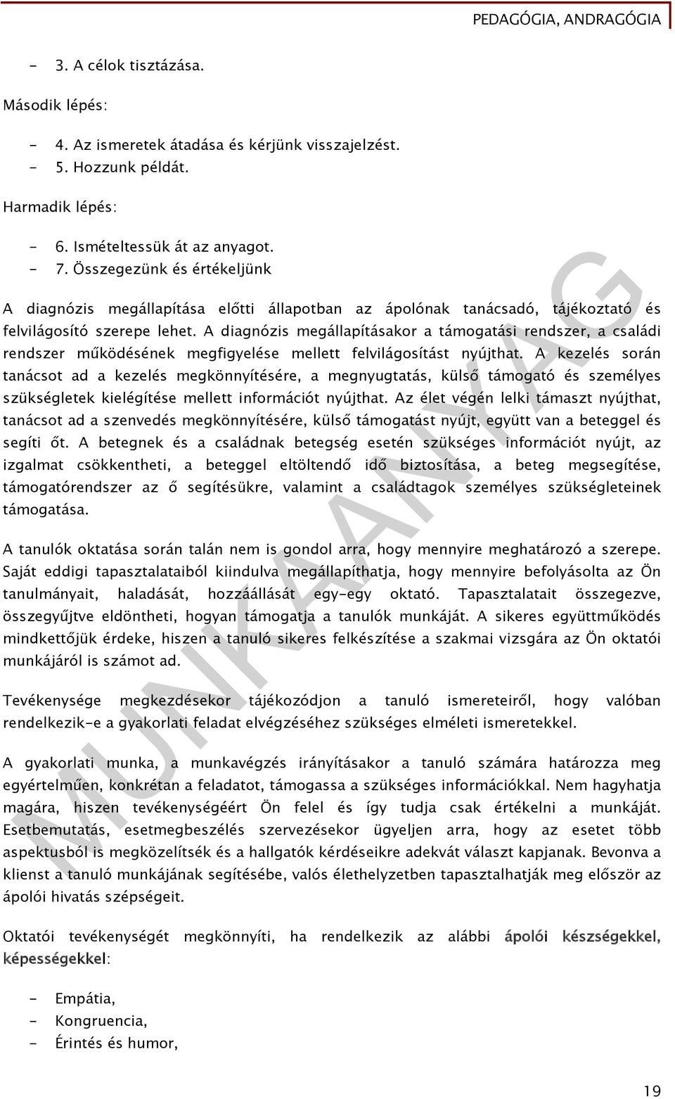 A diagnózis megállapításakor a támogatási rendszer, a családi rendszer működésének megfigyelése mellett felvilágosítást nyújthat.